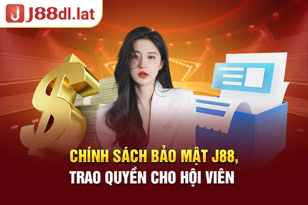 Chính sách bảo mật J88, trao quyền cho hội viên