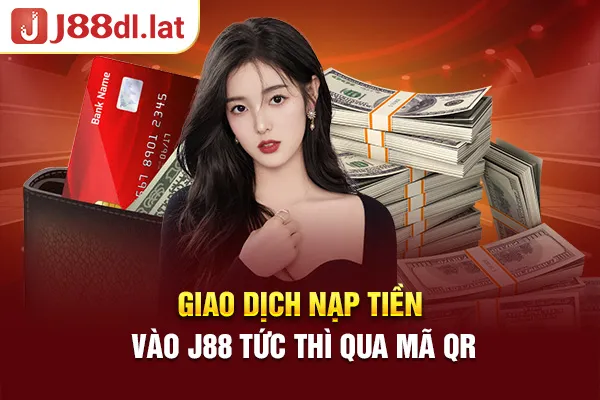 Giao dịch nạp tiền vào J88 tức thì qua mã QR