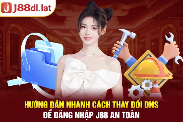 Hướng dẫn nhanh cách thay đổi DNS để đăng nhập J88 an toàn