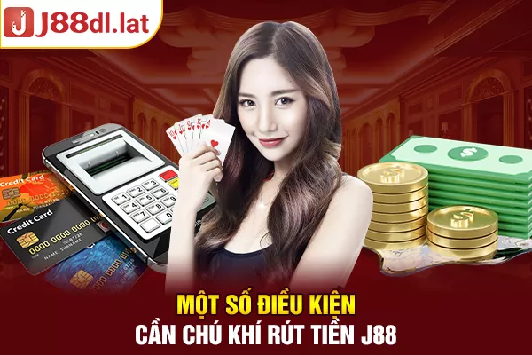 Một số điều kiện cần chú khí rút tiền J88