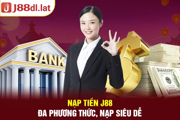 Nạp Tiền J88 – Đa Phương Thức, Nạp Siêu Dễ