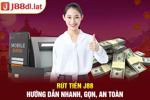 Rút Tiền J88 – Hướng dẫn Nhanh, Gọn, An Toàn!