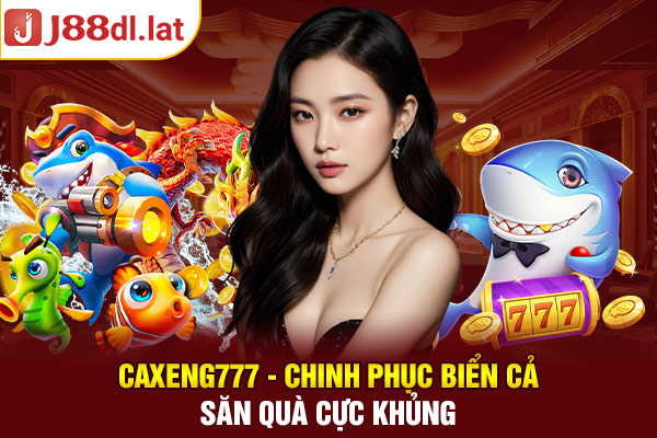 Caxeng777 - Chinh Phục Biển Cả, Săn Quà Cực Khủng