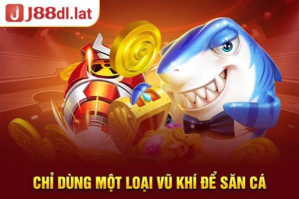 Chỉ dùng một loại vũ khí để săn cá