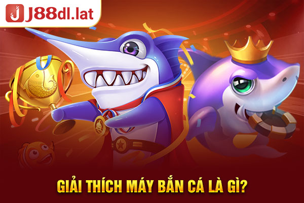 Giải thích máy bắn cá là gì?