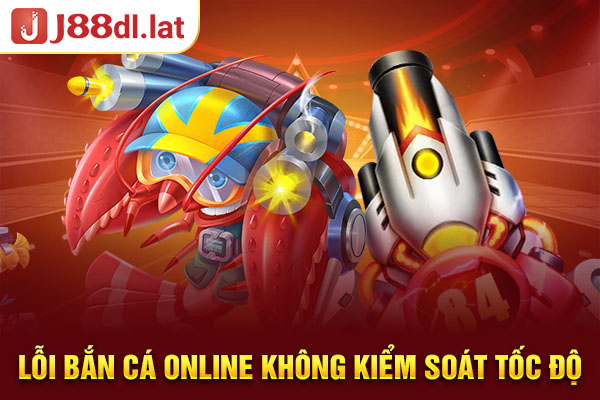 Lỗi bắn cá online không kiểm soát tốc độ