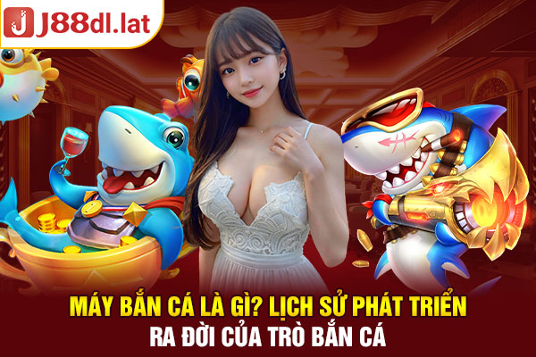 Máy Bắn Cá Là Gì? Lịch Sử Phát Triển Của Trò Chơi Bắn Cá