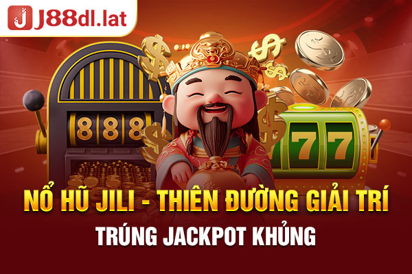 Nổ Hũ Jili - Thiên Đường Giải Trí Trúng Jackpot Khủng