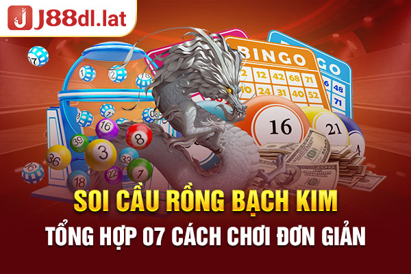 Soi Cầu Rồng Bạch Kim - Tổng Hợp 07 Cách Chơi Đơn Giản