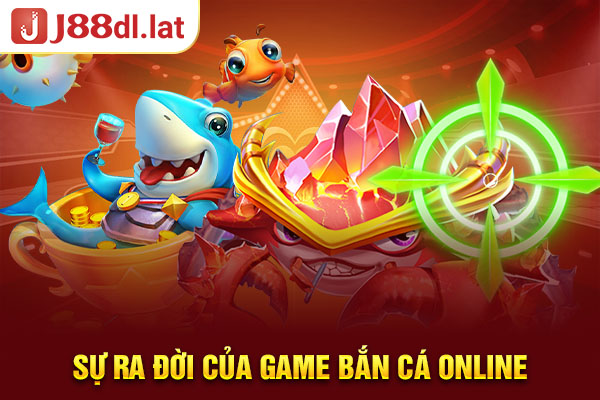 Sự ra đời của game bắn cá online