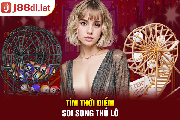 Tìm thời điểm soi song thủ lô